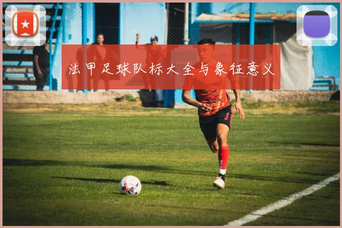 法甲足球队标大全与象征意义